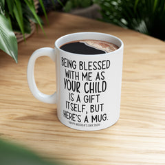 Blessed With Me As Your Child Seems Like Gift Enough Mother's Day Gift Mug