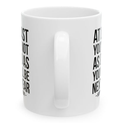 At Least You're Not As Old As You Will Be Next Year Funny Birthday Gift 11oz Coffee Mug