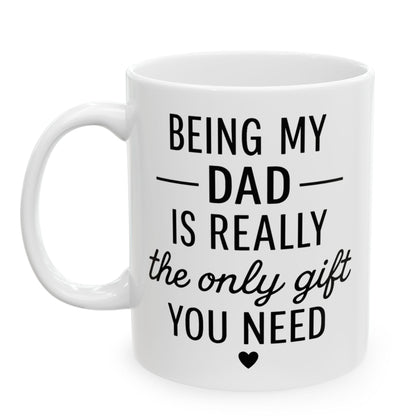Being My Dad Is The Only Gift You Need Funny Mug 11oz Unique Coffee Cup