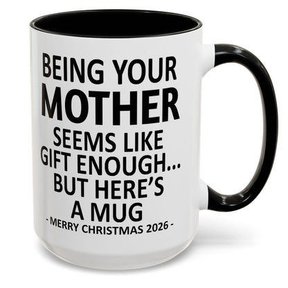 Being Your Mother Is Gift Enough Funny Christmas 2026 Gift Accent Coffee Mug
