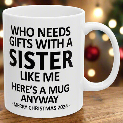 Who Needs Gifts With A Sister Like Me Christmas 2024 Gift Coffee Mugs 11 oz