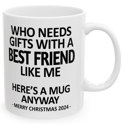 Who Needs Gifts With A Best Friend Like Me Christmas 2024 Gift Coffee Mugs 11 oz