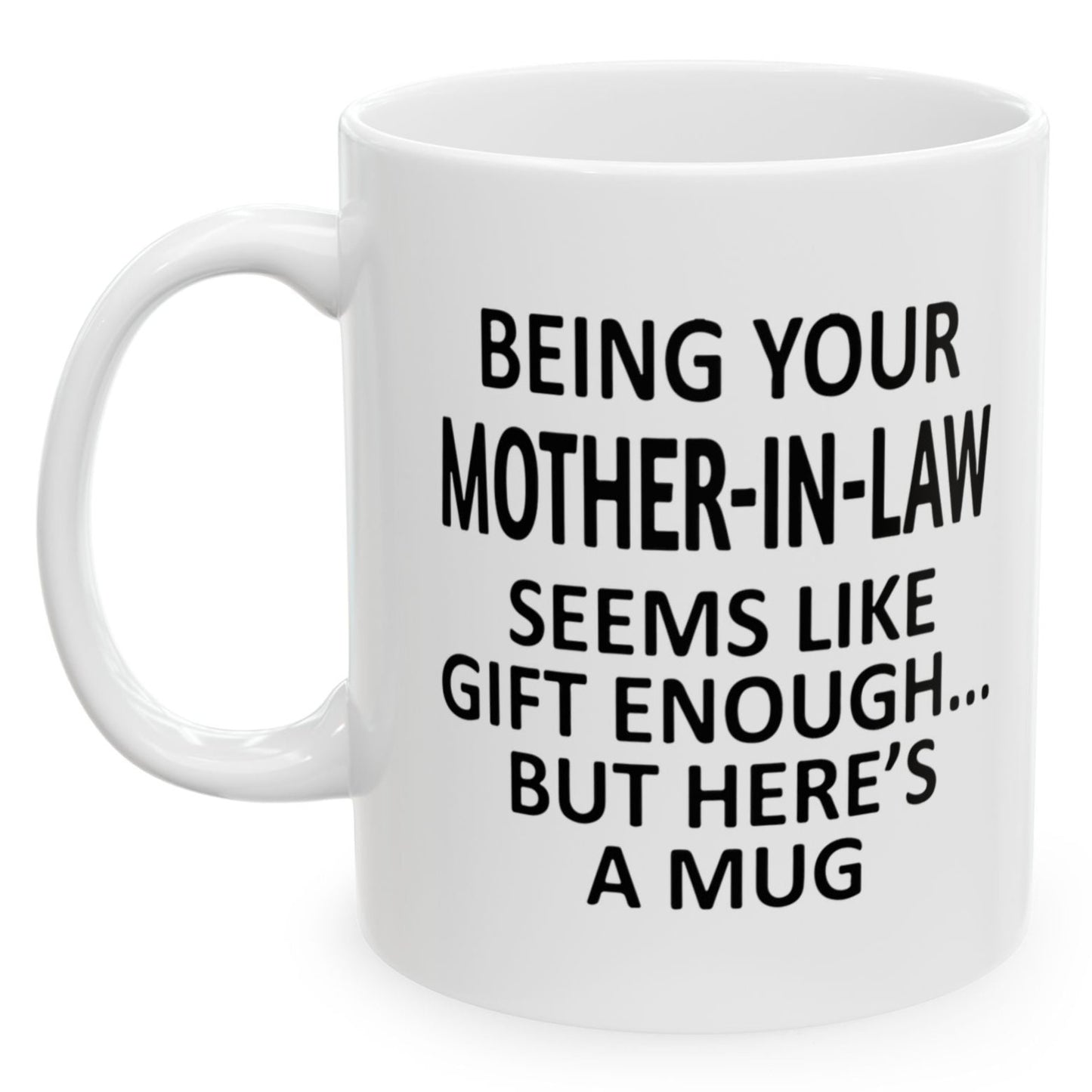 Being Your Mother-In-Law Seems Like Gift Enough Holiday Birthday Family Coffee Mugs 11 oz