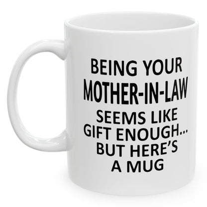 Being Your Mother-In-Law Seems Like Gift Enough Holiday Birthday Family Coffee Mugs 11 oz