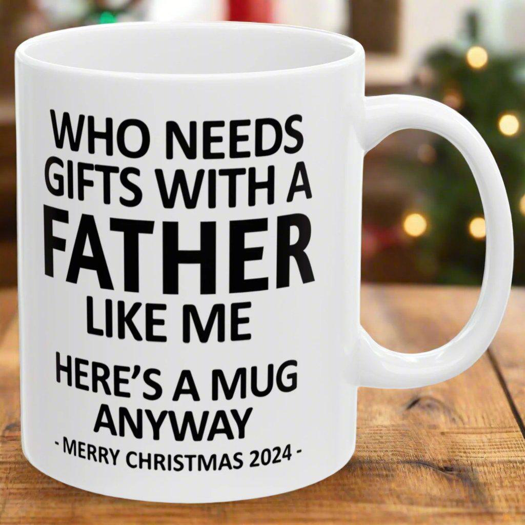 Who Needs Gifts With A Father Like Me Christmas 2024 Gift Coffee Mugs 11 oz