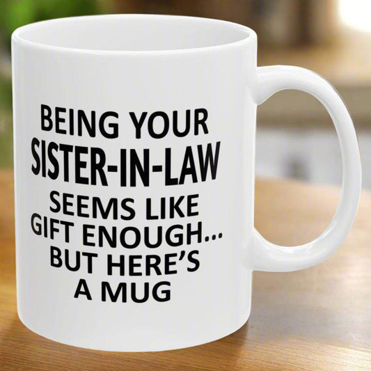 Being Your Sister-In-Law Seems Like Gift Enough Holiday Birthday Family Coffee Mugs 11 oz