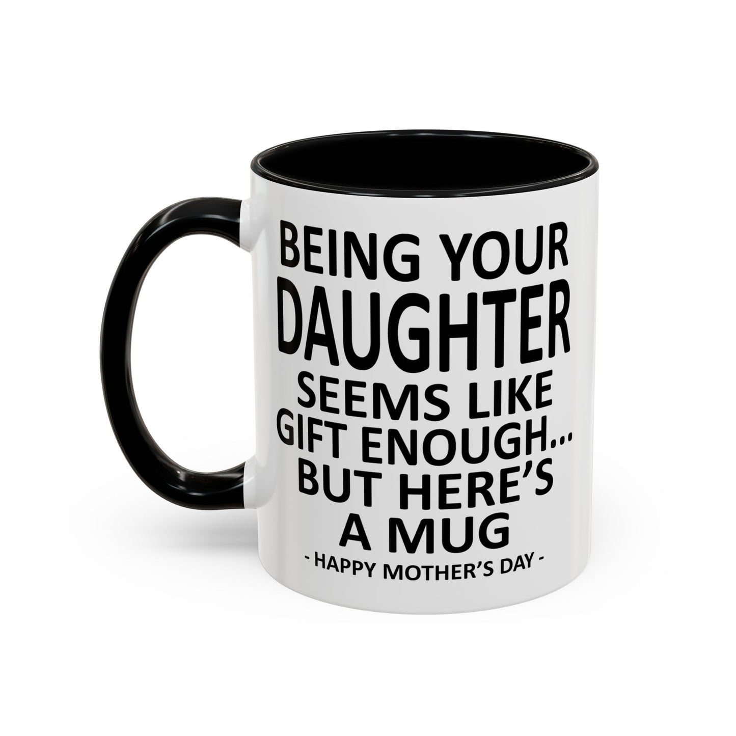 Being Your Daughter is Gift Enough Funny Mother's Day Gift Accent Coffee Mug