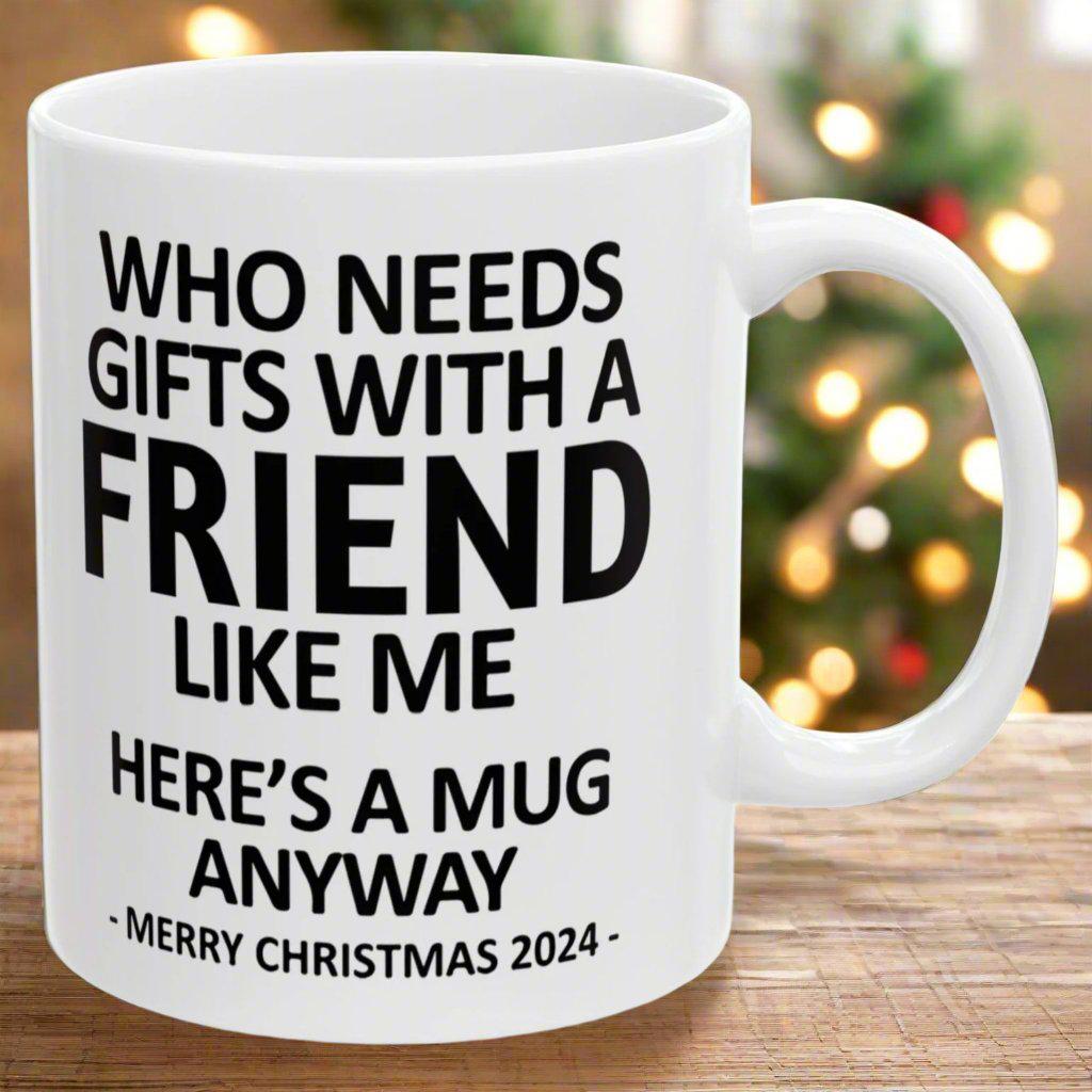 Who Needs Gifts With A Friend Like Me Christmas 2024 Gift Coffee Mugs 11 oz