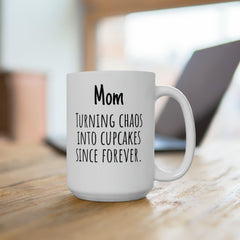 Mom Turning Chaos Into Cupcakes Since Forever Funny Mom Gift Ceramic Mug 15oz