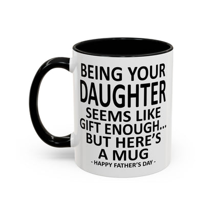 Being Your Daughter is Gift Enough Funny Father's Day Gift Accent Coffee Mug