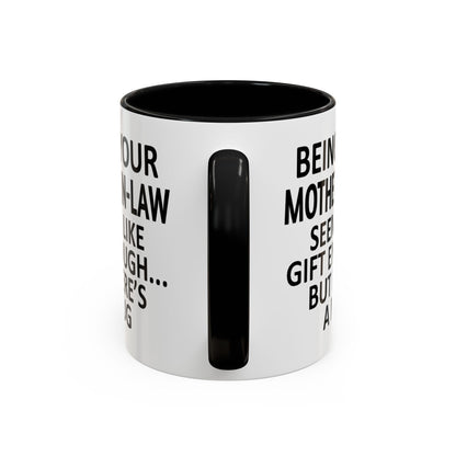 Being Your Mother-In-Law is Gift Enough Funny Gift Accent Coffee Mug