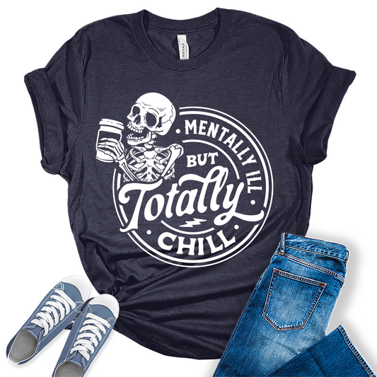 Mentally Ill But Totally Chill Skeleton Shirt Cute Funny Teen Sarcastic Graphic Tees For Women