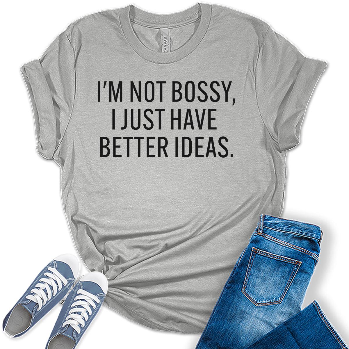 I'm Not Bossy, I Just Have Better Ideas Graphic Tees For Women