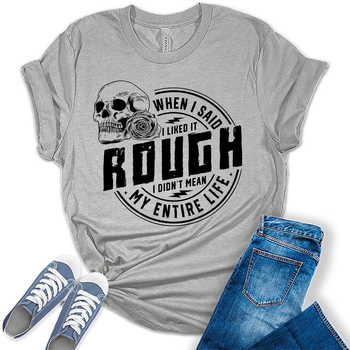 When I Said I Like It Rough Life Shirt Funny Sarcastic Teen Girls Womens Graphic Tees Bella Plus Sized Tops