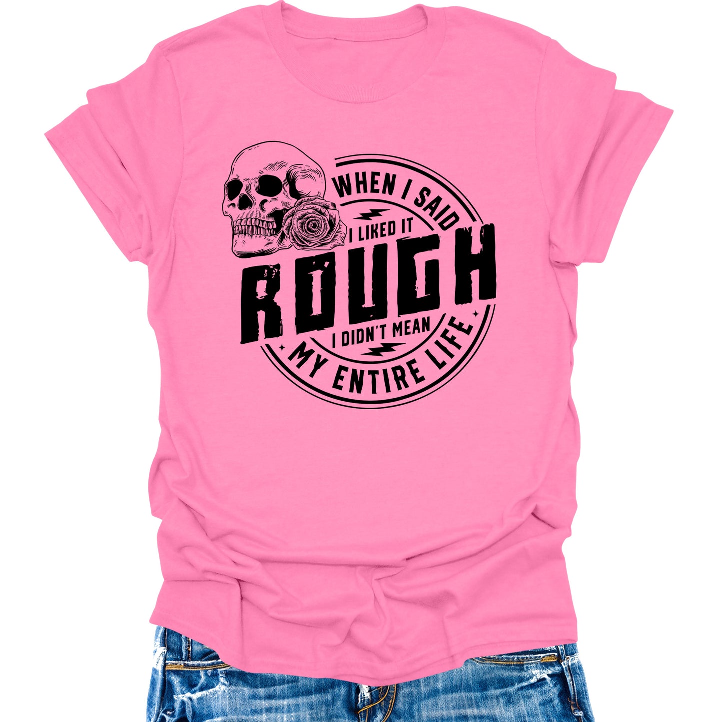 When I Said I Like It Rough Life Shirt Funny Sarcastic Teen Girls Womens Graphic Tees