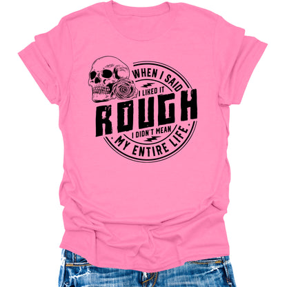 When I Said I Like It Rough Life Shirt Funny Sarcastic Teen Girls Womens Graphic Tees