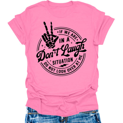 Don't Laugh Situation Don't Look Over Shirt Funny Sarcastic Teen Girls Womens Graphic Tees