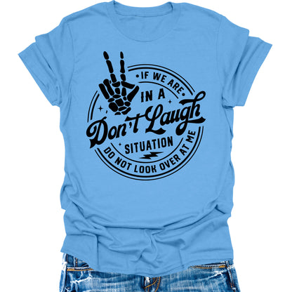 Don't Laugh Situation Don't Look Over Shirt Funny Sarcastic Teen Girls Womens Graphic Tees