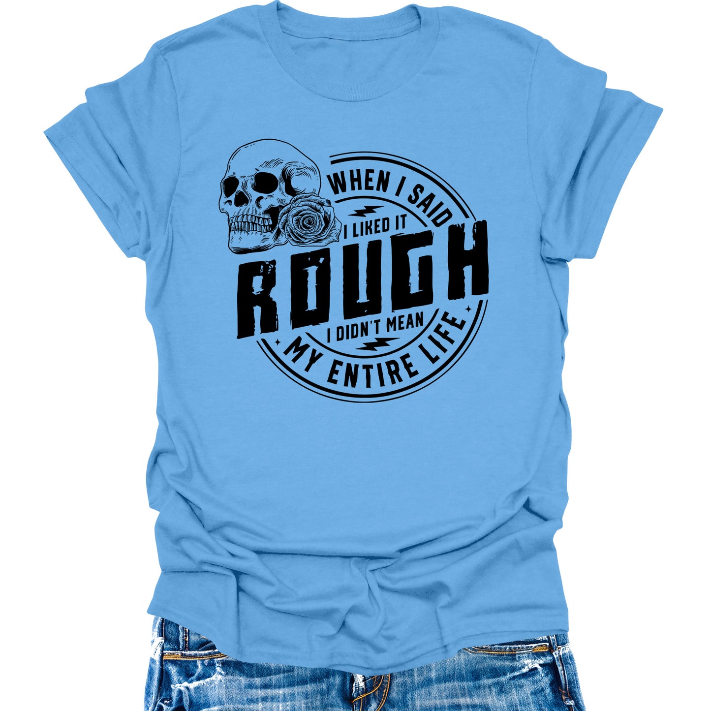 When I Said I Like It Rough Life Shirt Funny Sarcastic Teen Girls Womens Graphic Tees