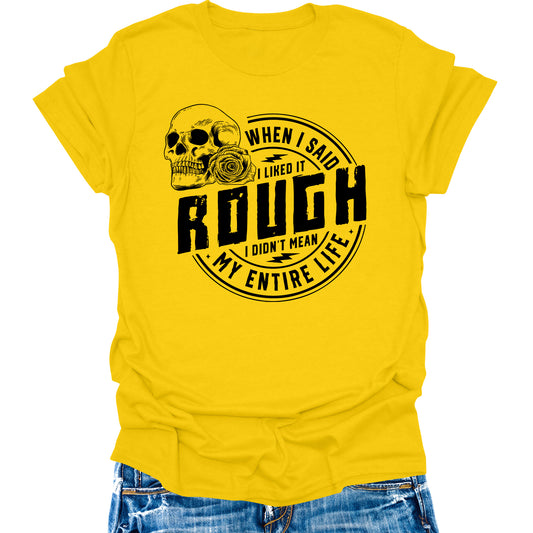 When I Said I Like It Rough Life Shirt Funny Sarcastic Teen Girls Womens Graphic Tees