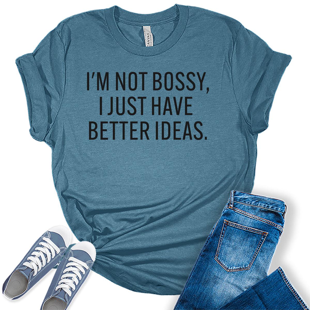 I'm Not Bossy, I Just Have Better Ideas Graphic Tees For Women