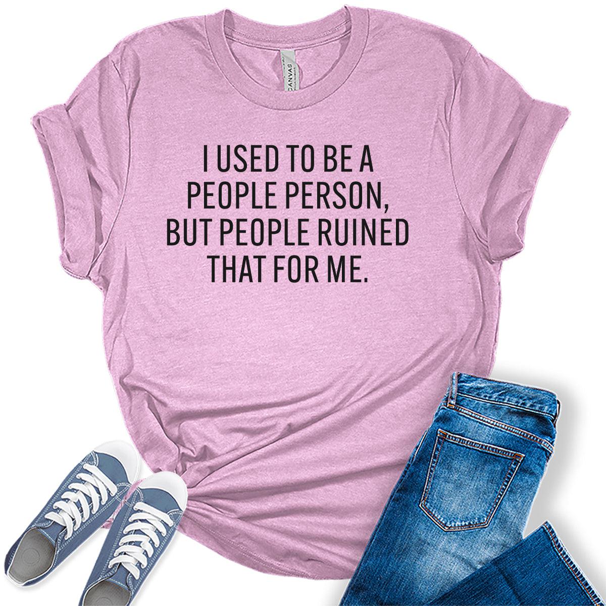 I Used To Be A People Person Sarcastic Humor Graphic Tees For Women