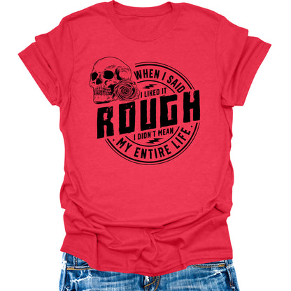 When I Said I Like It Rough Life Shirt Funny Sarcastic Teen Girls Womens Graphic Tees