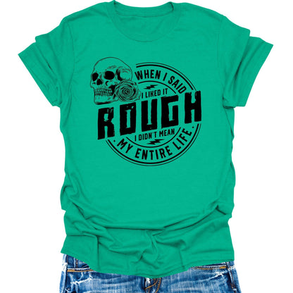 When I Said I Like It Rough Life Shirt Funny Sarcastic Teen Girls Womens Graphic Tees