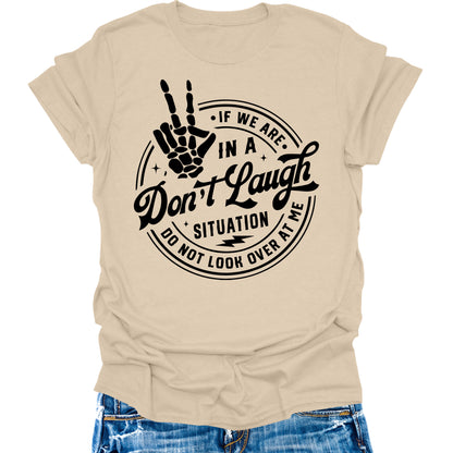 Don't Laugh Situation Don't Look Over Shirt Funny Sarcastic Teen Girls Womens Graphic Tees