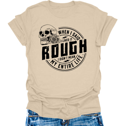 When I Said I Like It Rough Life Shirt Funny Sarcastic Teen Girls Womens Graphic Tees