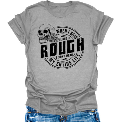 When I Said I Like It Rough Life Shirt Funny Sarcastic Teen Girls Womens Graphic Tees