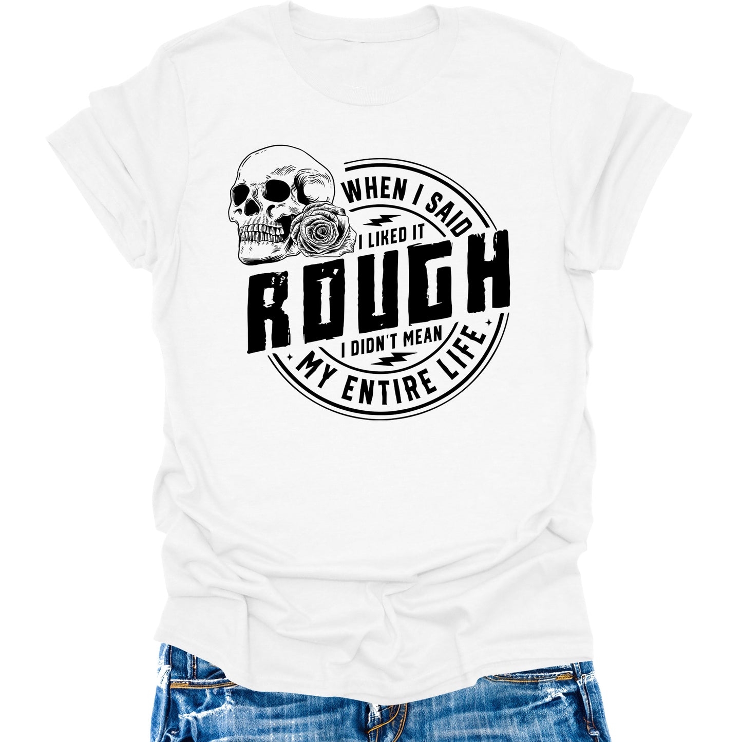 When I Said I Like It Rough Life Shirt Funny Sarcastic Teen Girls Womens Graphic Tees