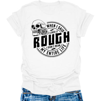 When I Said I Like It Rough Life Shirt Funny Sarcastic Teen Girls Womens Graphic Tees