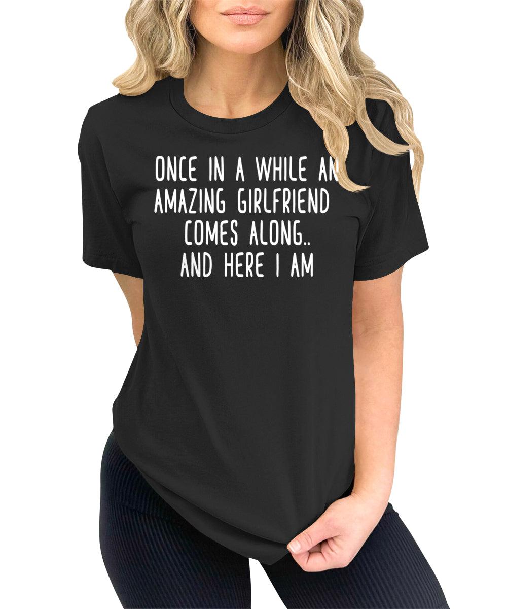 Once in A While an Amazing Girlfriend Comes Along Funny Letter Print Graphic Tees for Women