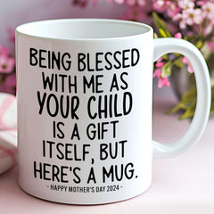 Blessed With Me As Your Child Seems Like Gift Enough Mother's Day Gift Mug