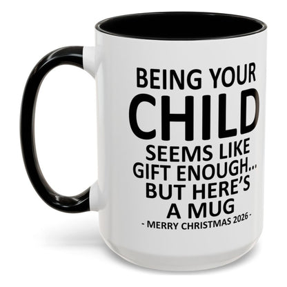 Being Your Child Is Gift Enough Funny Christmas 2026 Gift Accent Coffee Mug