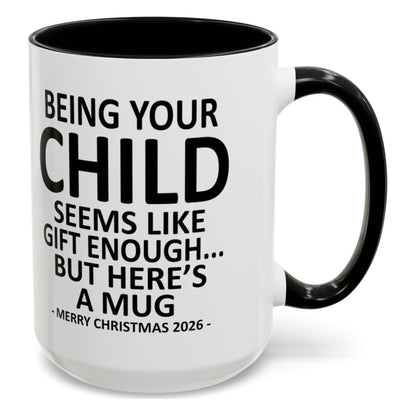 Being Your Child Is Gift Enough Funny Christmas 2026 Gift Accent Coffee Mug