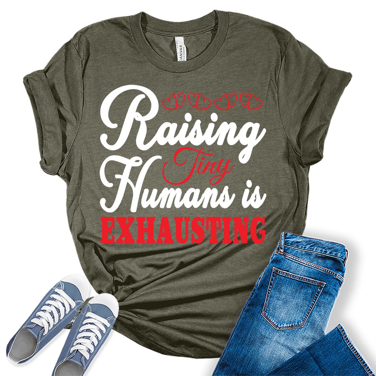 Raising Tiny Human is Exhausting Graphic Tees for Women