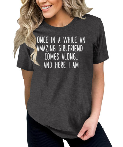 Once in A While an Amazing Girlfriend Comes Along Funny Letter Print Graphic Tees for Women