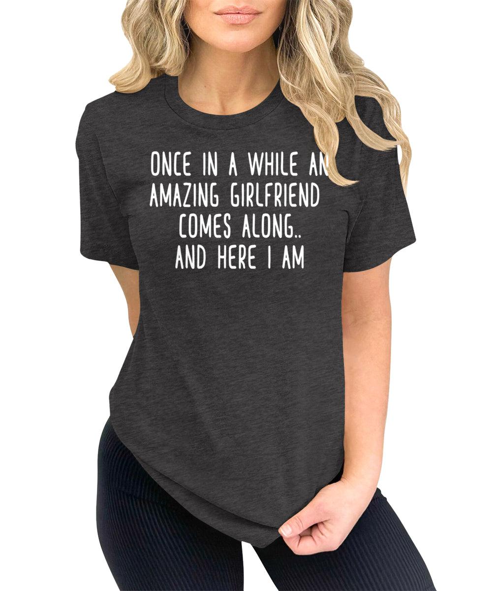 Once in A While an Amazing Girlfriend Comes Along Funny Letter Print Graphic Tees for Women