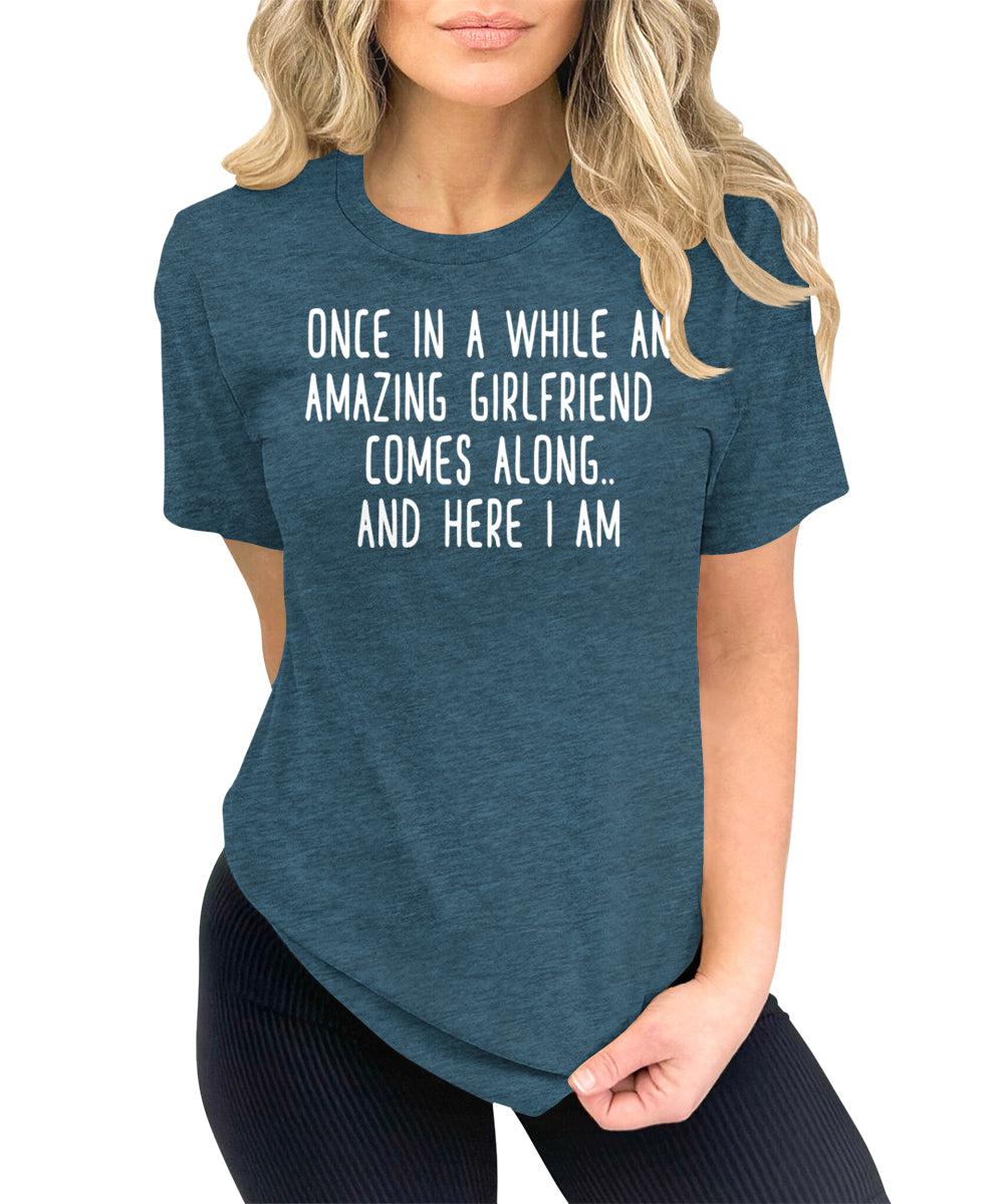 Once in A While an Amazing Girlfriend Comes Along Funny Letter Print Graphic Tees for Women