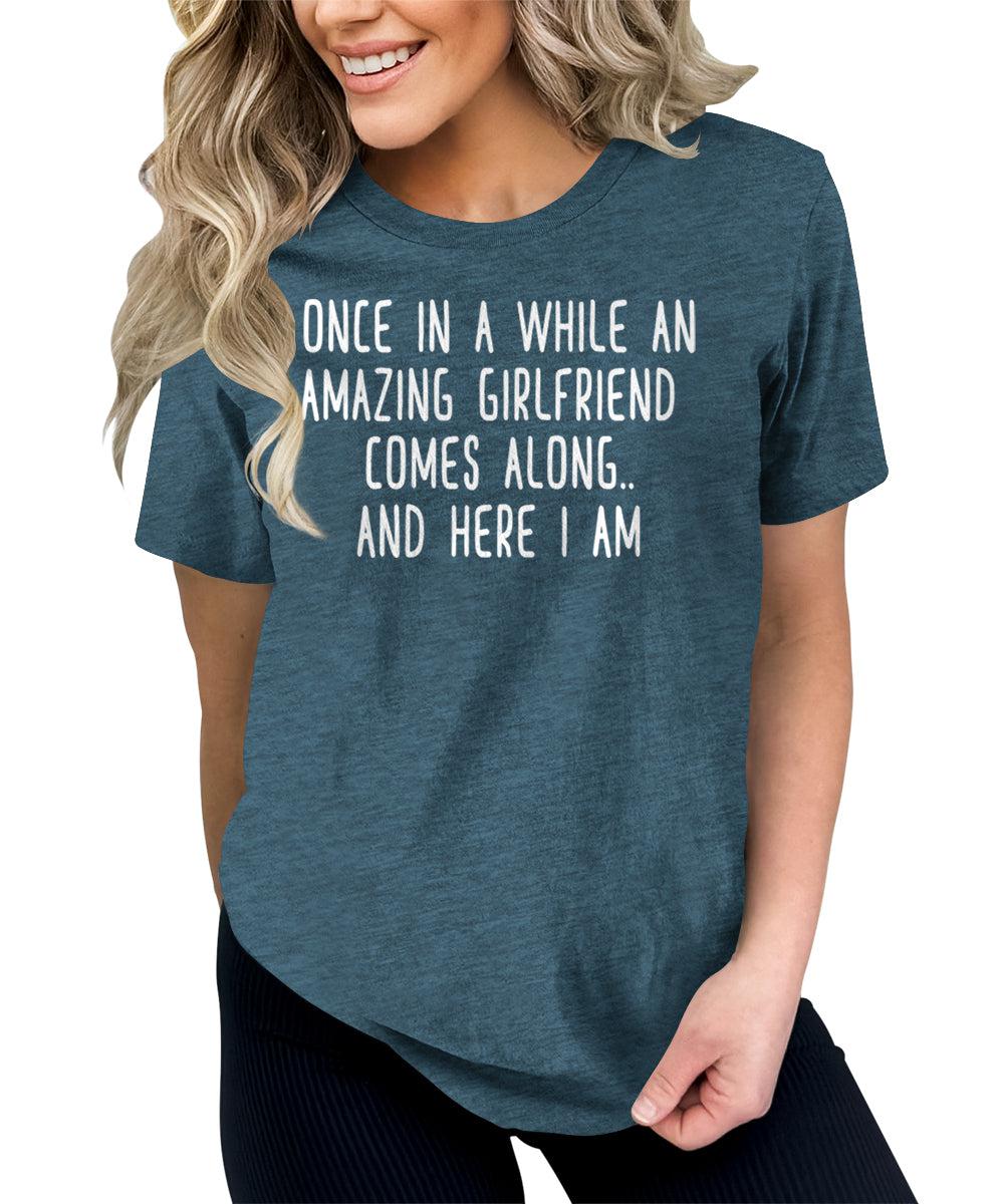 Once in A While an Amazing Girlfriend Comes Along Funny Letter Print Graphic Tees for Women