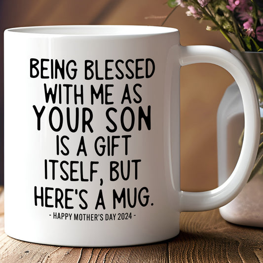 Being Blessed With Me As Your Son Seems Like Gift Enough Mother's Day Gift Mug