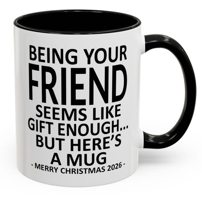 Being Your Friend Is Gift Enough Funny Christmas 2026 Gift Accent Coffee Mug