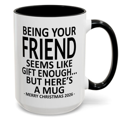 Being Your Friend Is Gift Enough Funny Christmas 2026 Gift Accent Coffee Mug