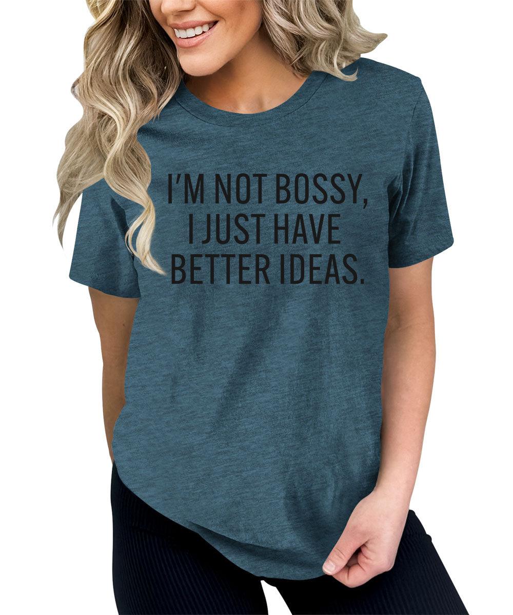 I'm Not Bossy, I Just Have Better Ideas Graphic Tees For Women