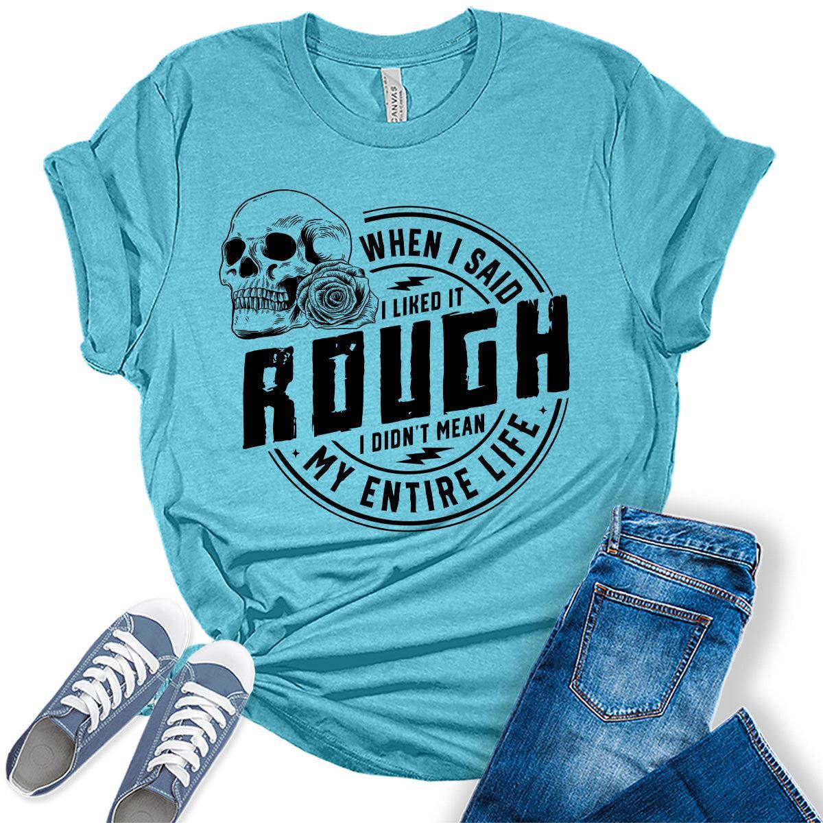 When I Said I Like It Rough Life Shirt Funny Sarcastic Teen Girls Womens Graphic Tees Bella Plus Sized Tops