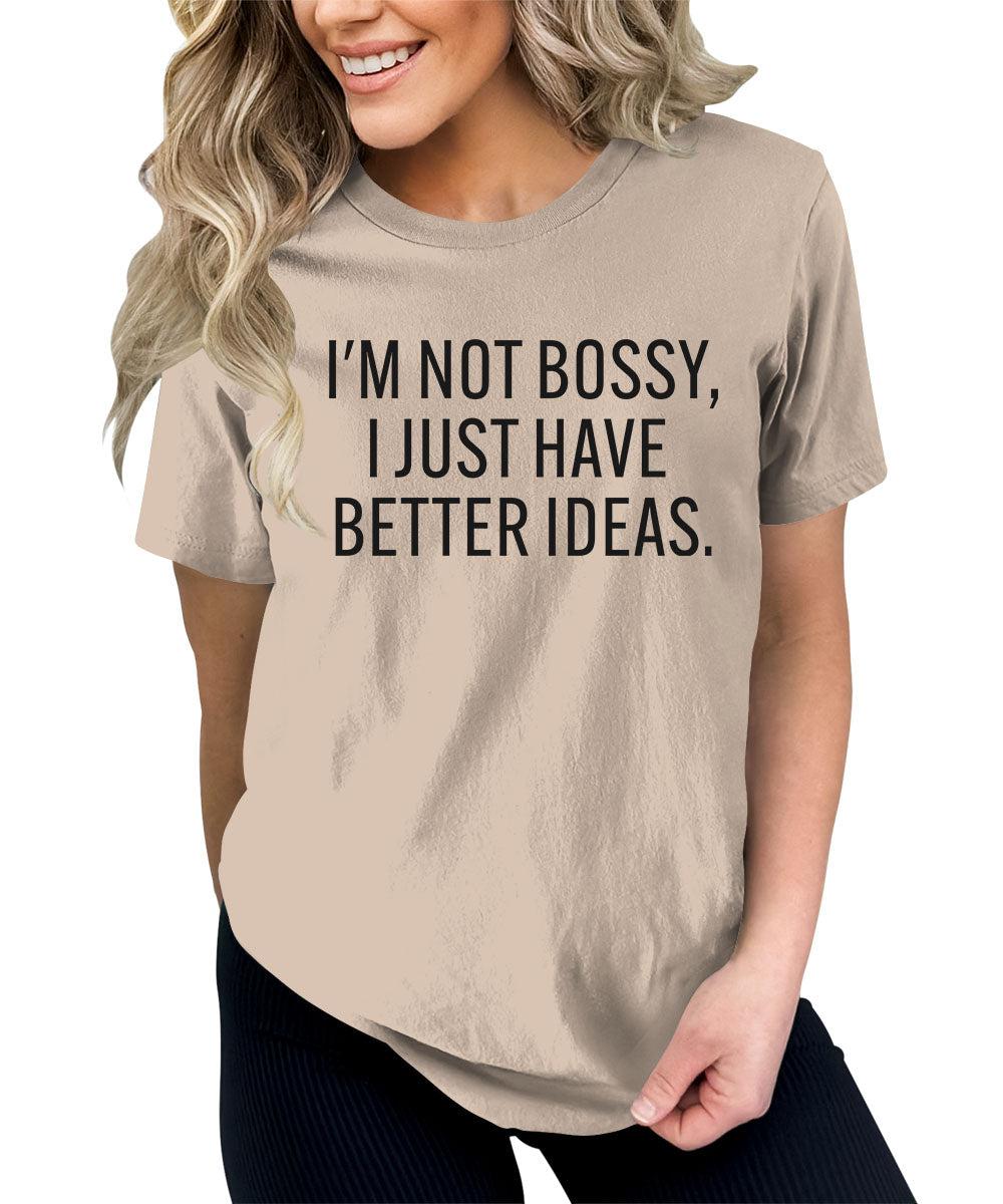 I'm Not Bossy, I Just Have Better Ideas Graphic Tees For Women