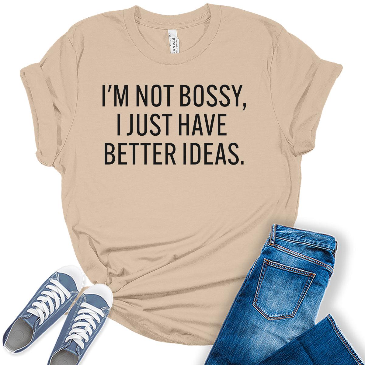 I'm Not Bossy, I Just Have Better Ideas Graphic Tees For Women