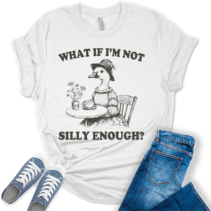 What If I'm Not Silly Enough Funny Goose Shirt Cute Women's Graphic Tee